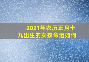 2021年农历正月十九出生的女孩命运如何