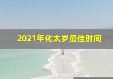 2021年化太岁最佳时间