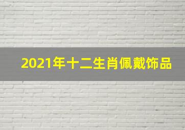 2021年十二生肖佩戴饰品