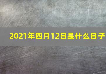 2021年四月12日是什么日子