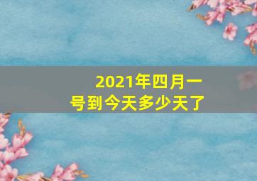 2021年四月一号到今天多少天了