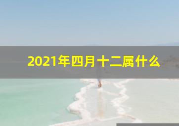 2021年四月十二属什么