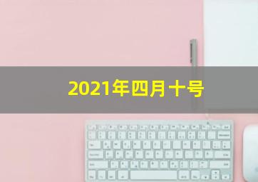 2021年四月十号