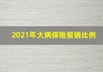 2021年大病保险报销比例