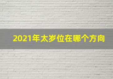 2021年太岁位在哪个方向