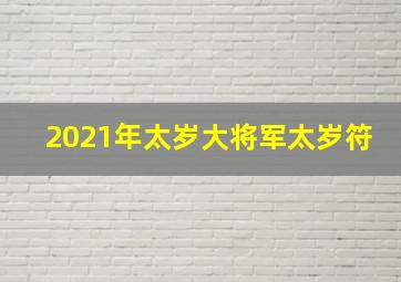 2021年太岁大将军太岁符