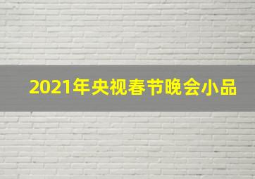 2021年央视春节晚会小品