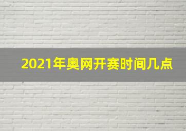 2021年奥网开赛时间几点