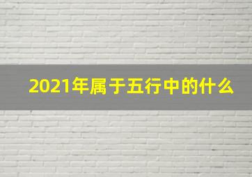 2021年属于五行中的什么