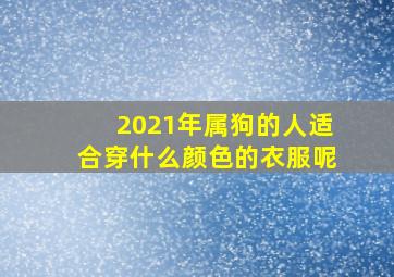 2021年属狗的人适合穿什么颜色的衣服呢