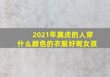 2021年属虎的人穿什么颜色的衣服好呢女孩