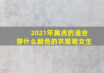 2021年属虎的适合穿什么颜色的衣服呢女生