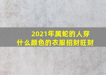 2021年属蛇的人穿什么颜色的衣服招财旺财