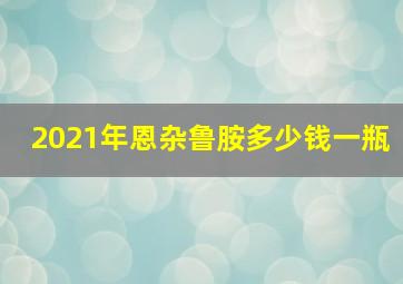 2021年恩杂鲁胺多少钱一瓶