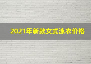 2021年新款女式泳衣价格