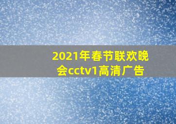 2021年春节联欢晚会cctv1高清广告