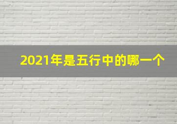 2021年是五行中的哪一个