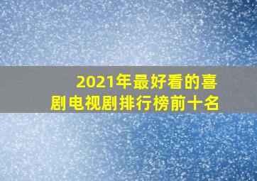 2021年最好看的喜剧电视剧排行榜前十名