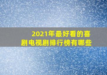 2021年最好看的喜剧电视剧排行榜有哪些