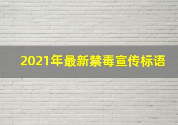 2021年最新禁毒宣传标语