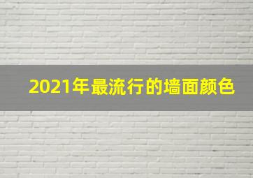 2021年最流行的墙面颜色