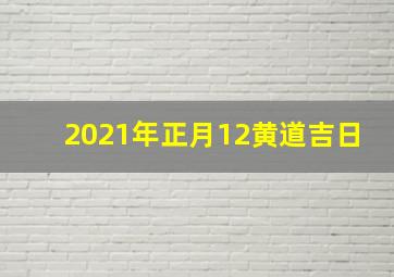 2021年正月12黄道吉日