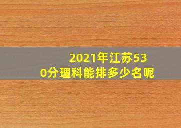 2021年江苏530分理科能排多少名呢