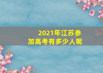 2021年江苏参加高考有多少人呢