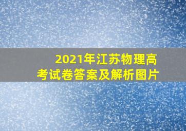 2021年江苏物理高考试卷答案及解析图片