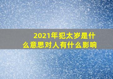 2021年犯太岁是什么意思对人有什么影响