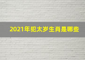 2021年犯太岁生肖是哪些