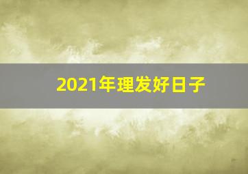 2021年理发好日子