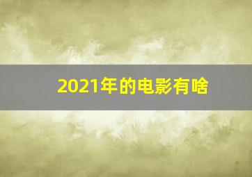 2021年的电影有啥