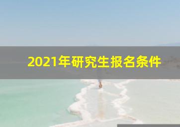 2021年研究生报名条件