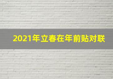 2021年立春在年前贴对联