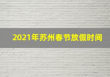 2021年苏州春节放假时间