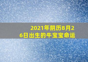 2021年阴历8月26日出生的牛宝宝命运