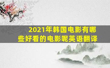 2021年韩国电影有哪些好看的电影呢英语翻译