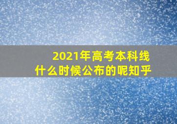 2021年高考本科线什么时候公布的呢知乎