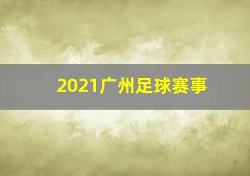 2021广州足球赛事