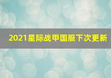 2021星际战甲国服下次更新