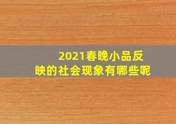 2021春晚小品反映的社会现象有哪些呢