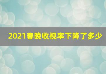 2021春晚收视率下降了多少