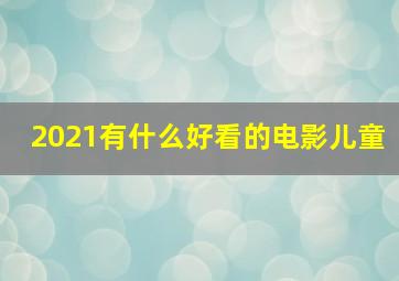 2021有什么好看的电影儿童