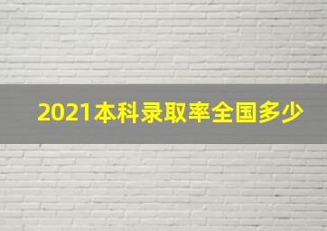 2021本科录取率全国多少