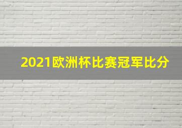 2021欧洲杯比赛冠军比分