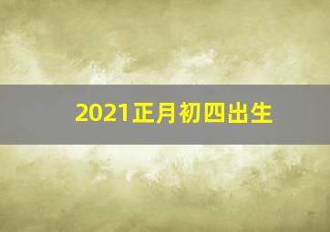 2021正月初四出生