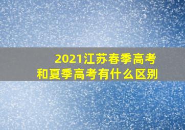 2021江苏春季高考和夏季高考有什么区别