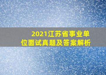 2021江苏省事业单位面试真题及答案解析