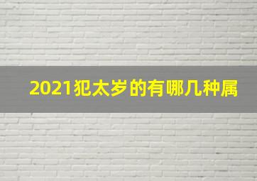 2021犯太岁的有哪几种属